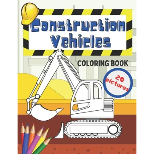 Construction Vehicles Coloring Book: Fun For Kids Big Excavators Trucks Dumpers And Cranes Age 4-8