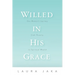 Willed in His Grace: One Woman's Journey from Poverty to Spiritual Wealth
