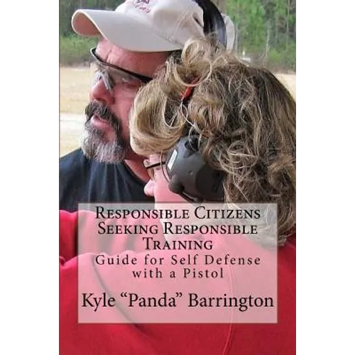 Responsible Citizens Seeking Responsible Training: A Guide for Self Defense with a Pistol