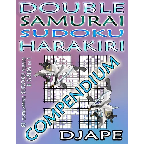 Double Samurai Sudoku Harakiri Compendium: 81 overlapping sudoku puzzles, 8 grids in 1