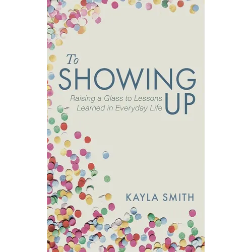 To Showing Up: Raising a Glass to Lessons Learned in Everyday Life