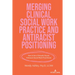 Merging Clinical Social Work Practice and Antiracist Positioning: How to be a Clinically Sound, Antiracist Social Work Practitioner