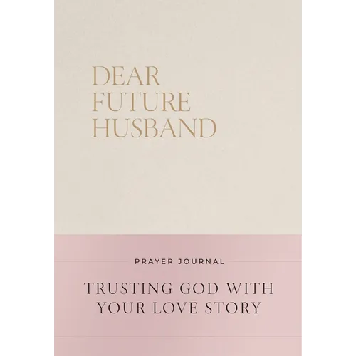 Dear Future Husband Prayer Journal: A Journaling Devotional for Christian Women Who Are Single, Dating, or Engaged to Prepare for Their Future Marriag