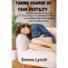 Taking Charge of Your Fertility: Empowering Women Through Knowledge: A Comprehensive Guide to Understanding and Navigating Your Fertility Journey