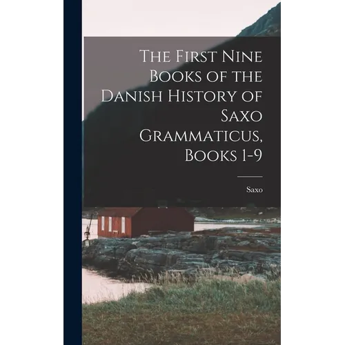 The First Nine Books of the Danish History of Saxo Grammaticus, Books 1-9