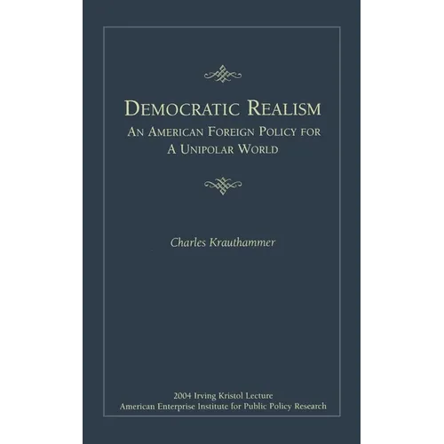 Democratic Realism: An American Foreign Policy for a Unipolar World