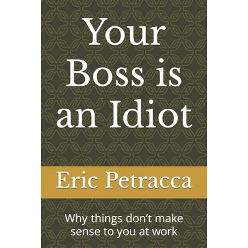 Your Boss is an Idiot: Why things don't make sense to you at work