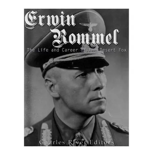 Erwin Rommel: The Life and Career of the Desert Fox