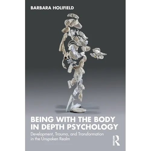 Being with the Body in Depth Psychology: Development, Trauma, and Transformation in the Unspoken Realm