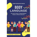 Body Language: A Ultimate Psychology Guide to Analyzing (The Secret Science of Speed Reading People to Influence Decisions)