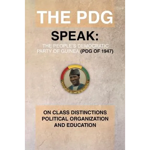 The Pdg (of 1947) (Parti Democratique de Guinea) Speak: On Class Distinctions Political Organization and Education
