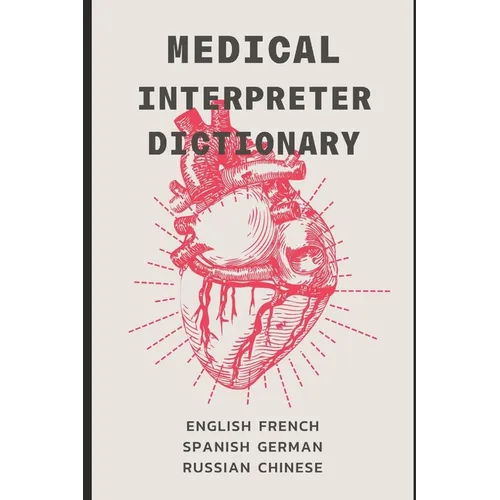 Medical Interpreter's Dictionary: English terms and definitions in French, German, Russian, Spanish, & Chinese