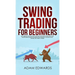Swing Trading for Beginners: The Complete Guide on How to Become a Profitable Trader Using These Proven Swing Trading Techniques and Strategies. Inclu