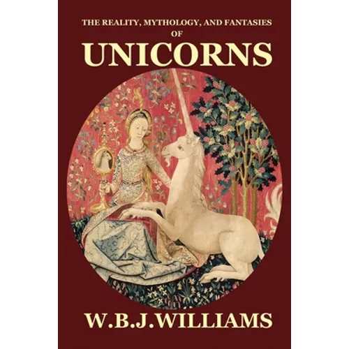 The Reality, Mythology, and Fantasies of Unicorns
