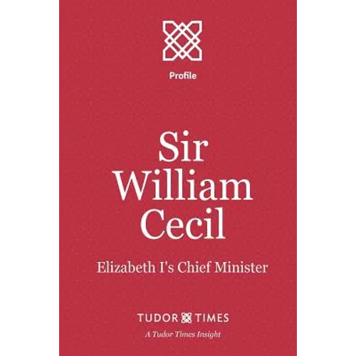 Sir William Cecil: Elizabeth I's Chief Minister