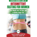 Intermittent Fasting For Women: The Ultimate Beginner's Guide to Fast Weight Loss, Fat Burn, and A Healthy Longer Life. Powerful Strategies to Control