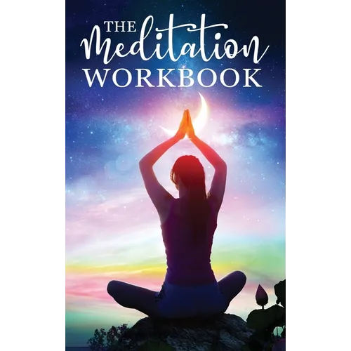 The Meditation Workbook: 160+ Meditation Techniques to Reduce Stress and Expand Your Mind