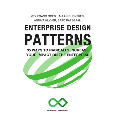 Enterprise Design Patterns: 35 Ways to Radically Increase Your Impact on the Enterprise