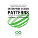 Enterprise Design Patterns: 35 Ways to Radically Increase Your Impact on the Enterprise