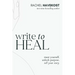 Write to Heal: A 30 Day Workbook for healing the past, unlocking creative purpose and turning wounds into wisdom to tell your story