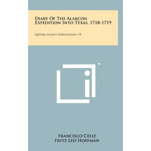 Diary of the Alarcon Expedition Into Texas, 1718-1719: Quivira Society Publications, V5