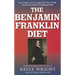 The Benjamin Franklin Diet: Lose Weight and Live Longer with These Health Secrets from America's Founding Father: Based on the Writings of Benjamin Fr