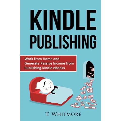 Kindle Publishing: Work from Home and Generate Passive Income from Publishing Kindle