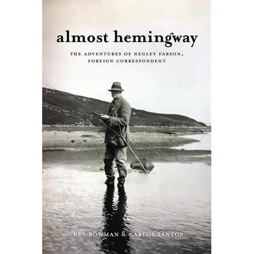 Almost Hemingway: The Adventures of Negley Farson, Foreign Correspondent