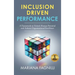 Inclusion Driven Performance: A Framework to Unlock Human Potential and Achieve Organizational Excellence