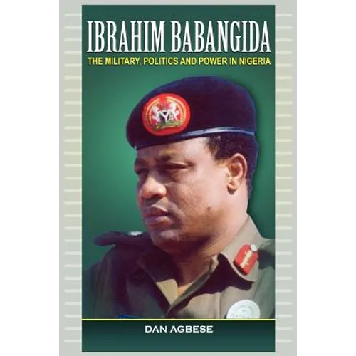 Ibrahim Babangida: The Military, Power and Politics