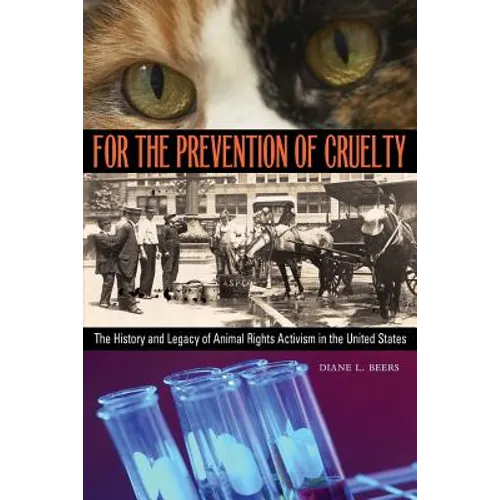 For the Prevention of Cruelty: The History and Legacy of Animal Rights Activism in the United States
