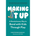 Making It Up: A Revolutionary Way to Bond with Kids Through Play