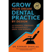 Grow Your Dream Dental Practice By Design: 10 Powerful Strategies to Exponentially Grow Your Business