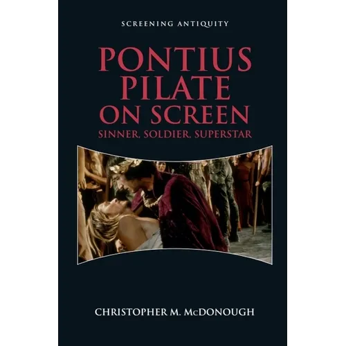 Pontius Pilate on Screen: Sinner, Soldier, Superstar