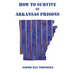 How to Survive in Arkansas Prisons