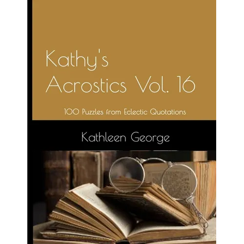 Kathy's Acrostics Vol. 16: 100 Puzzles from Eclectic Quotations