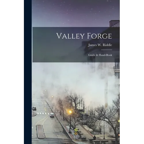 Valley Forge: Guide & Hand-book