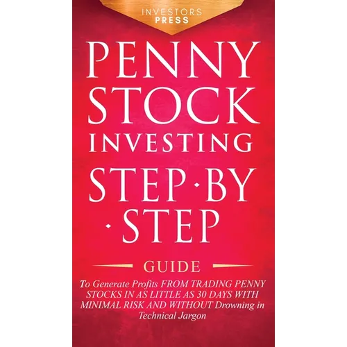 Penny Stock Investing: Step-by-Step Guide to Generate Profits from Trading Penny Stocks in as Little as 30 Days with Minimal Risk and Without