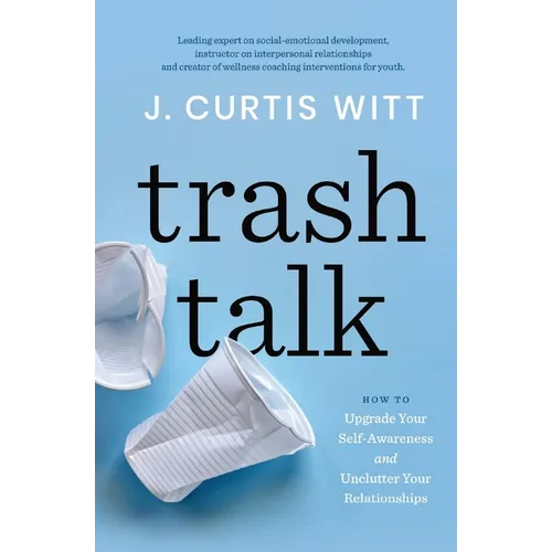 Trash Talk: How to Upgrade Your Self-awareness and Unclutter Your Relationships