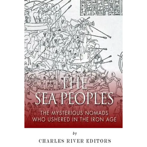 The Sea Peoples: The Mysterious Nomads Who Ushered in the Iron Age