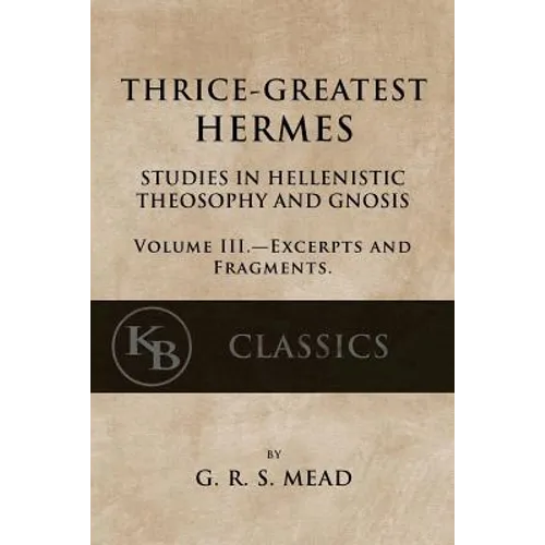 Thrice-Greatest Hermes, Volume III: Studies in Hellenistic Theosophy and Gnosis