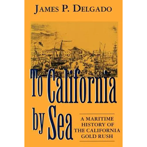 To California by Sea: A Maritime History of the California Gold Rush