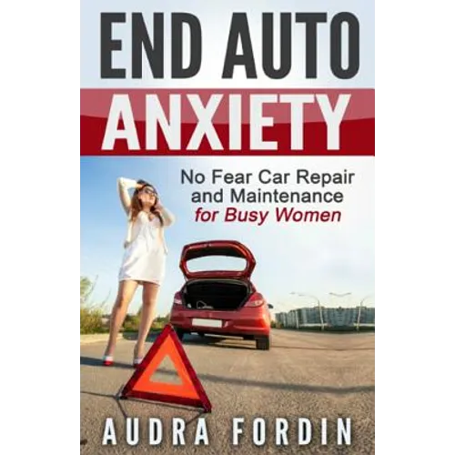 End Auto Anxiety: No Fear Car Repair and Maintenance for Busy Women