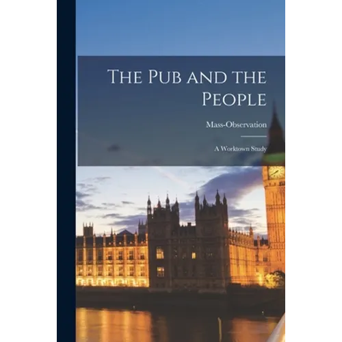 The Pub and the People; a Worktown Study