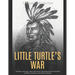 Little Turtle's War: The History and Legacy of the 18th Century Conflict Between the United States and Native Americans in the Northwest Territory