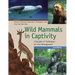 Wild Mammals in Captivity: Principles and Techniques for Zoo Management, Second Edition
