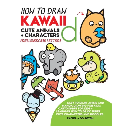 How to Draw Kawaii Cute Animals + Characters from Lowercase Letters: Easy to Draw Anime and Manga Drawing for Kids: Cartooning for Kids + Learning How