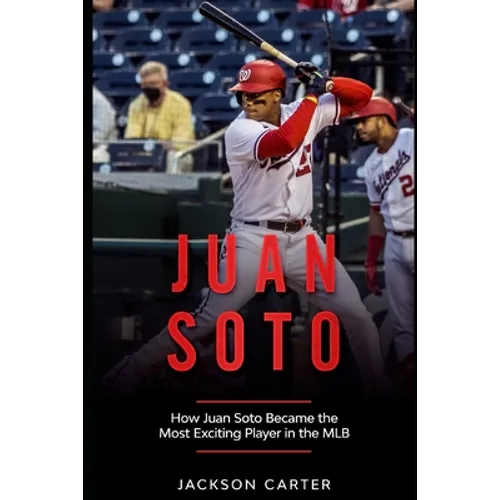 Juan Soto: How Juan Soto Became the Most Exciting Player in the MLB