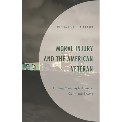 Moral Injury and the American Veteran: Finding Meaning in Trauma, Guilt, and Shame