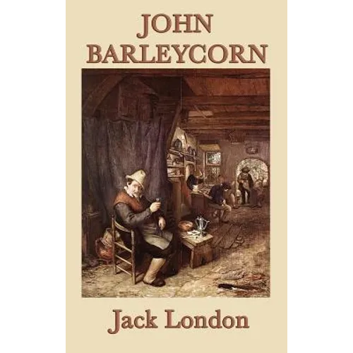 John Barleycorn: A Classic Memoir of Alcohol, Adventure, and Survival